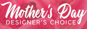 Mother’s Day designer’s choice floral arrangement